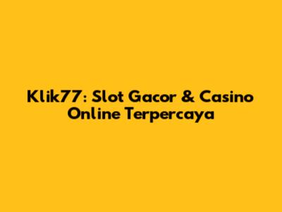 Klik77: Slot Gacor & Casino Online Terpercaya
