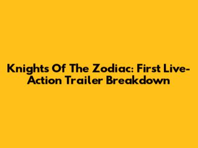 Knights Of The Zodiac: First Live-Action Trailer Breakdown