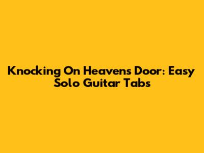 Knocking On Heaven's Door: Easy Solo Guitar Tabs