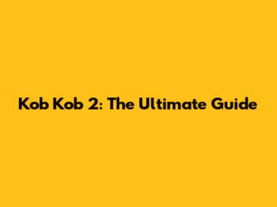 Kob Kob 2: The Ultimate Guide