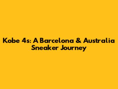Kobe 4s: A Barcelona & Australia Sneaker Journey