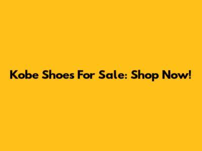 Kobe Shoes For Sale: Shop Now!