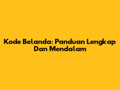 Kode Belanda: Panduan Lengkap Dan Mendalam