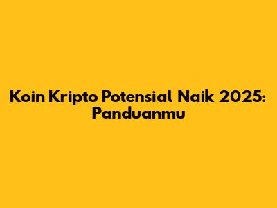 Koin Kripto Potensial Naik 2025: Panduanmu