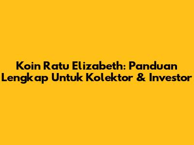 Koin Ratu Elizabeth: Panduan Lengkap Untuk Kolektor & Investor