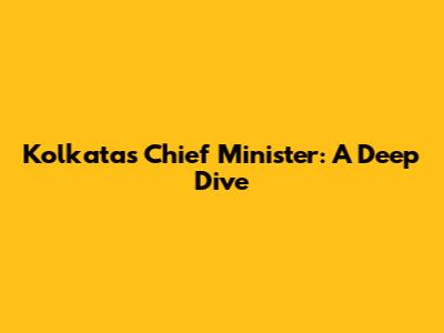 Kolkata's Chief Minister: A Deep Dive