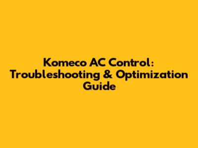 Komeco AC Control: Troubleshooting & Optimization Guide
