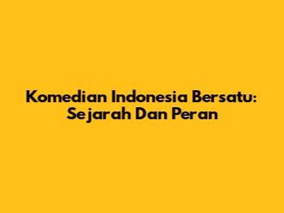 Komedian Indonesia Bersatu: Sejarah Dan Peran