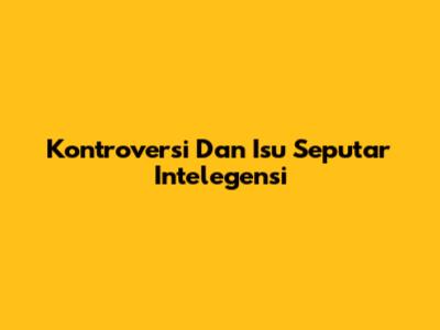 Kontroversi Dan Isu Seputar Intelegensi