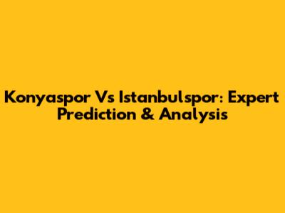 Konyaspor Vs Istanbulspor: Expert Prediction & Analysis