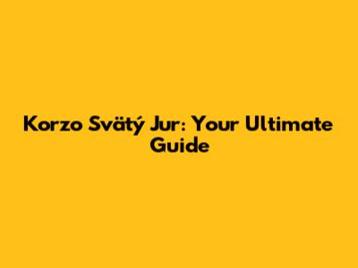 Korzo Svätý Jur: Your Ultimate Guide