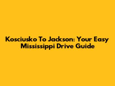 Kosciusko To Jackson: Your Easy Mississippi Drive Guide