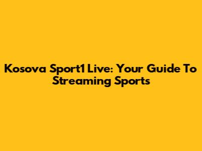 Kosova Sport1 Live: Your Guide To Streaming Sports