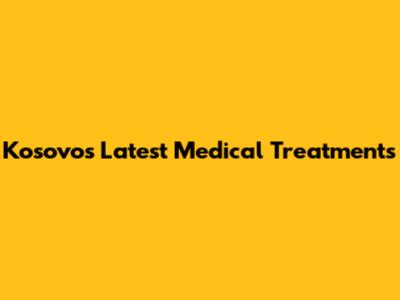 Kosovo's Latest Medical Treatments
