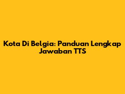Kota Di Belgia: Panduan Lengkap Jawaban TTS