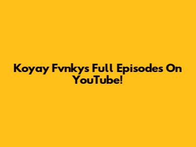 Koyay Fvnky's Full Episodes On YouTube!