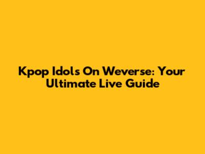 Kpop Idols On Weverse: Your Ultimate Live Guide