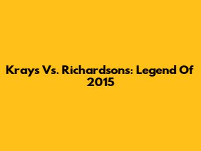 Krays Vs. Richardsons: Legend Of 2015