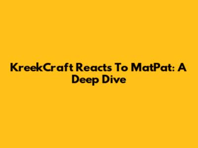 KreekCraft Reacts To MatPat: A Deep Dive