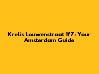 Krelis Louwenstraat 1f7: Your Amsterdam Guide