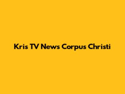 Kris TV News Corpus Christi