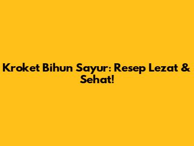 Kroket Bihun Sayur: Resep Lezat & Sehat!