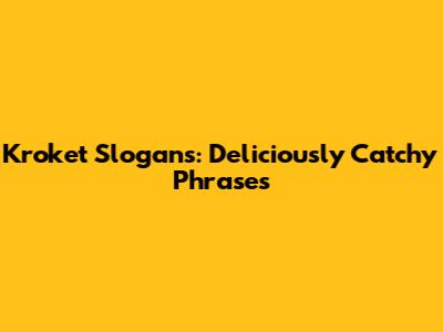 Kroket Slogans: Deliciously Catchy Phrases
