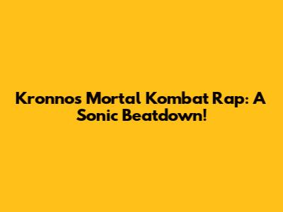 Kronno's Mortal Kombat Rap: A Sonic Beatdown!