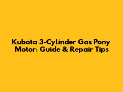 Kubota 3-Cylinder Gas Pony Motor: Guide & Repair Tips