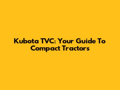 Kubota TVC: Your Guide To Compact Tractors
