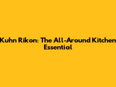 Kuhn Rikon: The All-Around Kitchen Essential