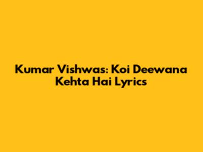 Kumar Vishwas: Koi Deewana Kehta Hai Lyrics