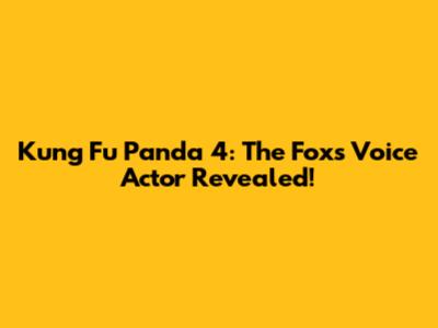 Kung Fu Panda 4: The Fox's Voice Actor Revealed!