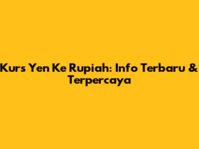 Kurs Yen Ke Rupiah: Info Terbaru & Terpercaya