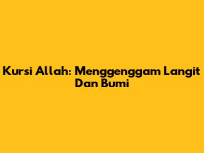 Kursi Allah: Menggenggam Langit Dan Bumi