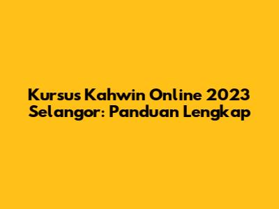 Kursus Kahwin Online 2023 Selangor: Panduan Lengkap