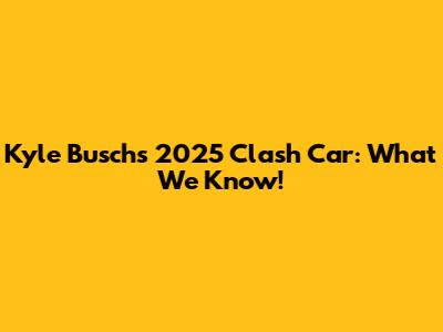 Kyle Busch's 2025 Clash Car: What We Know!