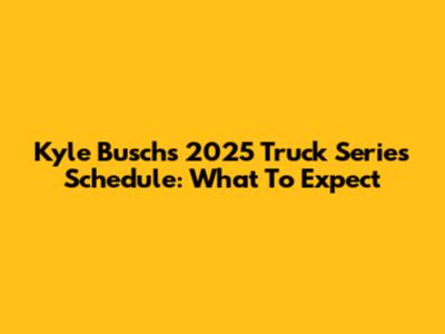 Kyle Busch's 2025 Truck Series Schedule: What To Expect