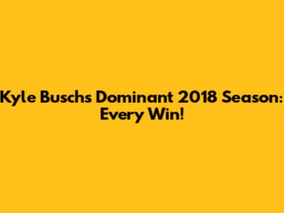 Kyle Busch's Dominant 2018 Season: Every Win!