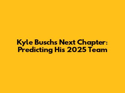 Kyle Busch's Next Chapter: Predicting His 2025 Team