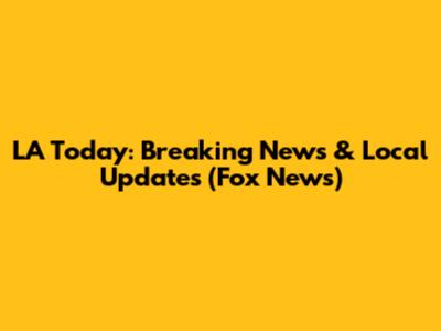 LA Today: Breaking News & Local Updates (Fox News)
