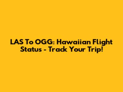 LAS To OGG: Hawaiian Flight Status - Track Your Trip!