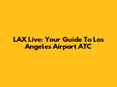 LAX Live: Your Guide To Los Angeles Airport ATC