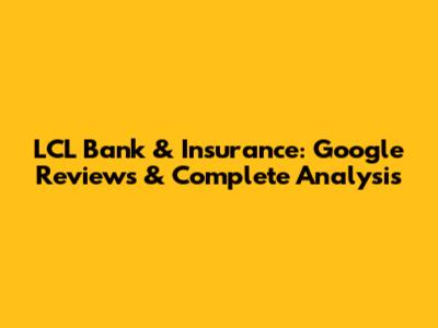 LCL Bank & Insurance: Google Reviews & Complete Analysis