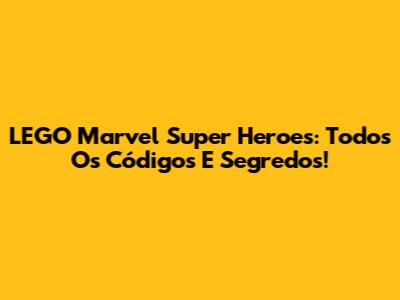 LEGO Marvel Super Heroes: Todos Os Códigos E Segredos!