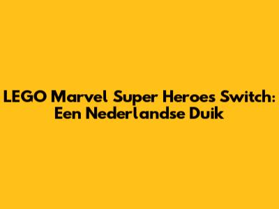LEGO Marvel Super Heroes Switch: Een Nederlandse Duik