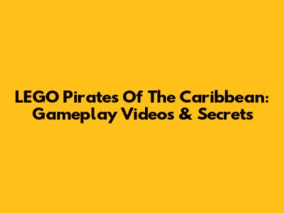 LEGO Pirates Of The Caribbean: Gameplay Videos & Secrets