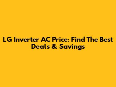 LG Inverter AC Price: Find The Best Deals & Savings
