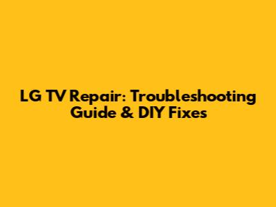 LG TV Repair: Troubleshooting Guide & DIY Fixes