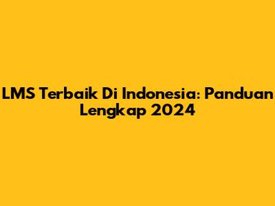 LMS Terbaik Di Indonesia: Panduan Lengkap 2024